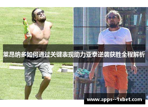 莱昂纳多如何通过关键表现助力亚泰逆袭获胜全程解析