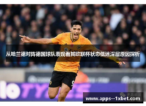 从哈兰德对阵德国球队表现看其欧联杯状态低迷深层原因探析 从哈兰德对阵德国球队表现看其欧联杯状态低迷深层原因探析