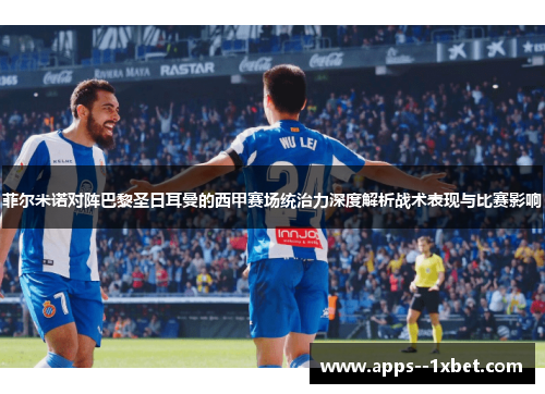 菲尔米诺对阵巴黎圣日耳曼的西甲赛场统治力深度解析战术表现与比赛影响 菲尔米诺对阵巴黎圣日耳曼的西甲赛场统治力深度解析战术表现与比赛影响