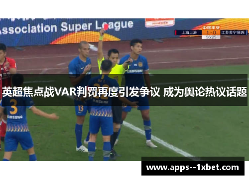 英超焦点战VAR判罚再度引发争议 成为舆论热议话题 英超焦点战VAR判罚再度引发争议 成为舆论热议话题