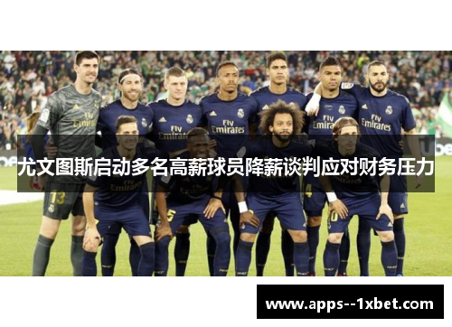 尤文图斯启动多名高薪球员降薪谈判应对财务压力
