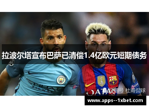 拉波尔塔宣布巴萨已清偿1.4亿欧元短期债务