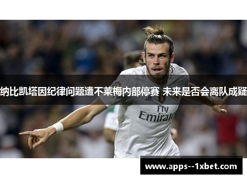 纳比凯塔因纪律问题遭不莱梅内部停赛 未来是否会离队成疑 纳比凯塔因纪律问题遭不莱梅内部停赛 未来是否会离队成疑