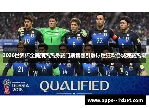 2026世界杯全美预热热身赛门票售罄引爆球迷狂欢各城观赛热潮