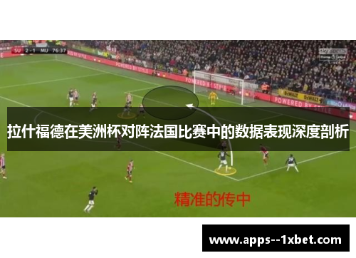 拉什福德在美洲杯对阵法国比赛中的数据表现深度剖析