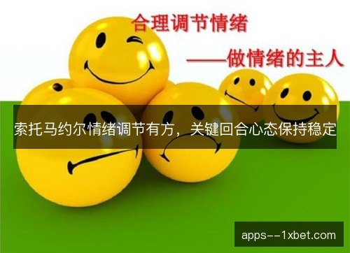 索托马约尔情绪调节有方，关键回合心态保持稳定
